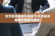 女方起诉离婚开庭技巧(女方起诉离婚开庭技巧视频)