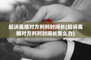 起诉离婚对方判刑时间长(起诉离婚对方判刑时间长怎么办)