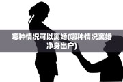 哪种情况可以离婚(哪种情况离婚净身出户)
