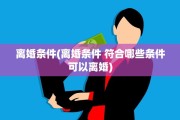 离婚条件(离婚条件 符合哪些条件可以离婚)