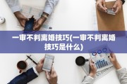 一审不判离婚技巧(一审不判离婚技巧是什么)