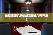 法院离婚几天(法院离婚几天开庭)