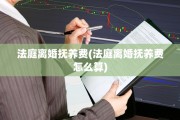 法庭离婚抚养费(法庭离婚抚养费怎么算)