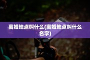离婚地点叫什么(离婚地点叫什么名字)