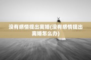没有感情提出离婚(没有感情提出离婚怎么办)