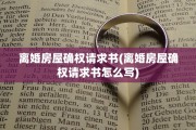 离婚房屋确权请求书(离婚房屋确权请求书怎么写)