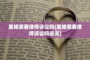 离婚需要律师诉讼吗(离婚需要律师诉讼吗咨询)