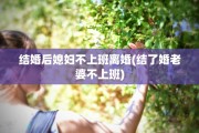结婚后媳妇不上班离婚(结了婚老婆不上班)