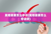 离婚需要怎么申请(离婚需要怎么申请呢)