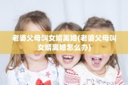 老婆父母叫女婿离婚(老婆父母叫女婿离婚怎么办)