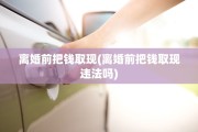 离婚前把钱取现(离婚前把钱取现违法吗)