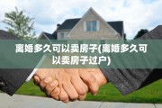 离婚多久可以卖房子(离婚多久可以卖房子过户)