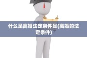 什么是离婚法定条件是(离婚的法定条件)