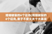 婚姻破裂的6个征兆(婚姻破裂的6个征兆,妻子不爱丈夫十大表现是什么?)