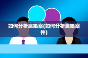 如何分析离婚案(如何分析离婚案件)
