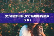 女方结婚年龄(女方结婚年龄是多少岁)