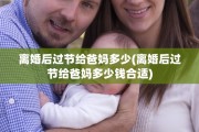 离婚后过节给爸妈多少(离婚后过节给爸妈多少钱合适)