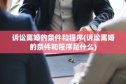 诉讼离婚的条件和程序(诉讼离婚的条件和程序是什么)