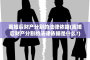 离婚后财产分割的法律依据(离婚后财产分割的法律依据是什么?)