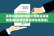 法律咨询网离婚知识法律咨询婚姻离婚(法律咨询律师在线离婚)