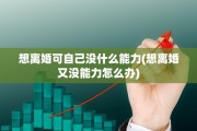 想离婚可自己没什么能力(想离婚又没能力怎么办)