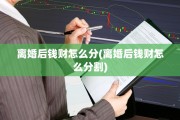 离婚后钱财怎么分(离婚后钱财怎么分割)