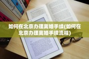 如何在北京办理离婚手续(如何在北京办理离婚手续流程)
