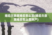 婚后欠条离婚后怎么算(婚后欠条离婚后怎么算财产)