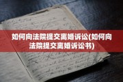 如何向法院提交离婚诉讼(如何向法院提交离婚诉讼书)