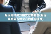 起诉离婚男方给女方的补偿(起诉离婚男方给女方的补偿标准)