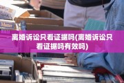 离婚诉讼只看证据吗(离婚诉讼只看证据吗有效吗)