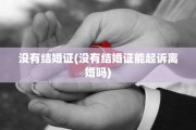 没有结婚证(没有结婚证能起诉离婚吗)