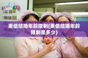 更低结婚年龄限制(更低结婚年龄限制是多少)