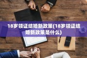 18岁领证结婚新政策(18岁领证结婚新政策是什么)