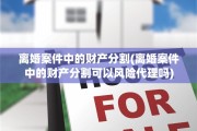 离婚案件中的财产分割(离婚案件中的财产分割可以风险代理吗)