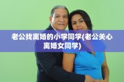 老公找离婚的小学同学(老公关心离婚女同学)