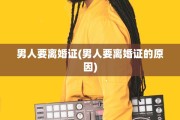 男人要离婚证(男人要离婚证的原因)