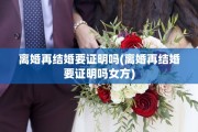 离婚再结婚要证明吗(离婚再结婚要证明吗女方)