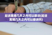 起诉离婚几天之内可以撤诉(起诉离婚几天之内可以撤诉吗)