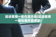 起诉离婚一般在哪开庭(起诉离婚一般在哪开庭审理)