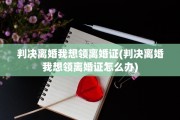 判决离婚我想领离婚证(判决离婚我想领离婚证怎么办)