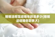 婚姻法规定结婚年龄是多少(婚姻法结婚年龄多大)