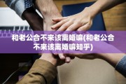 和老公合不来该离婚嘛(和老公合不来该离婚嘛知乎)