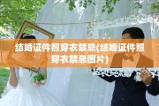 结婚证件照穿衣禁忌(结婚证件照穿衣禁忌图片)