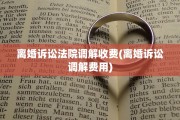 离婚诉讼法院调解收费(离婚诉讼调解费用)