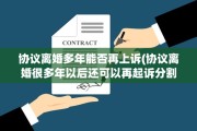 协议离婚多年能否再上诉(协议离婚很多年以后还可以再起诉分割财产吗)