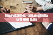 简单的离婚协议书(简单的离婚协议书 模板 免费)