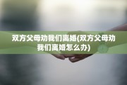 双方父母劝我们离婚(双方父母劝我们离婚怎么办)