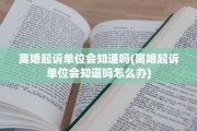 离婚起诉单位会知道吗(离婚起诉单位会知道吗怎么办)