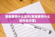 离婚要带什么证件(离婚要带什么证件去办理)